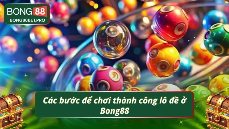 Thao tác các bước chơi lô đề Bong88 siêu nhanh
